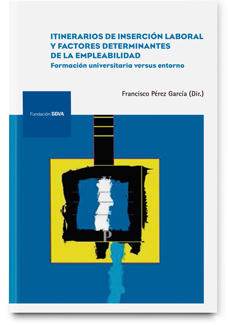 Itinerarios de inserción laboral y factores determinantes de la empleabilidad: formación universitaria vs entorno Itinerarios de inserción laboral y factores determinantes de la empleabilidad: formación universitaria vs entorno