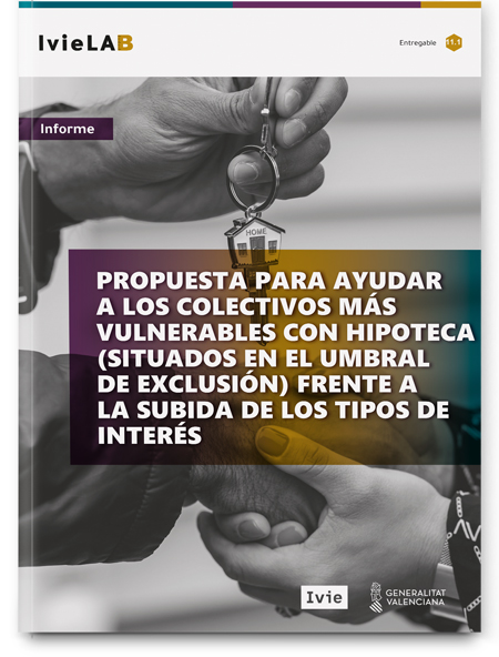 IvieLAB - Propuesta para ayudar a los colectivos más vulnerables con hipoteca (situados en el umbral de exclusión) frente a la subida de los tipos de interés IvieLAB - Propuesta para ayudar a los colectivos más vulnerables con hipoteca (situados en el umbral de exclusión) frente a la subida de los tipos de interés